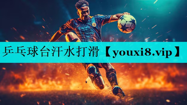 乒乓球台汗水打滑